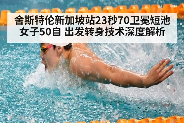 舍斯特伦新加坡站23秒70卫冕短池女子50自 出发转身技术深度解析